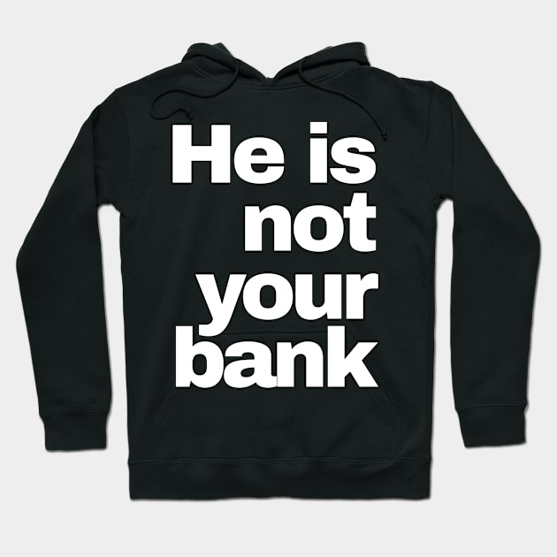 He is Not Your Bank Hoodie by AnKa Art